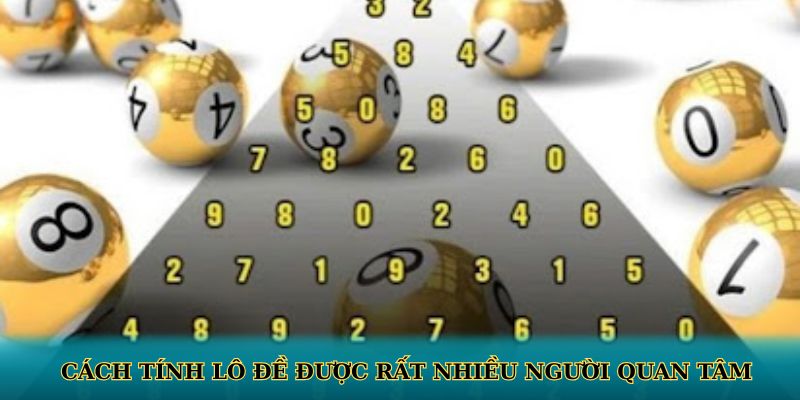 Cách tính lô đề được rất nhiều người quan tâm