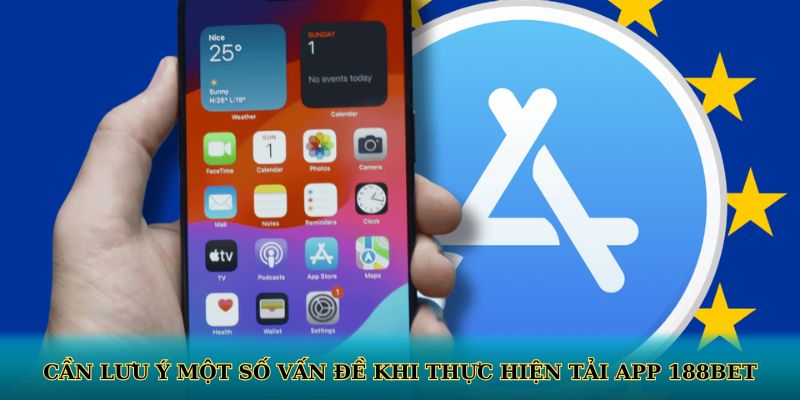 Cần lưu ý một số vấn đề khi thực hiện tải app 188BET