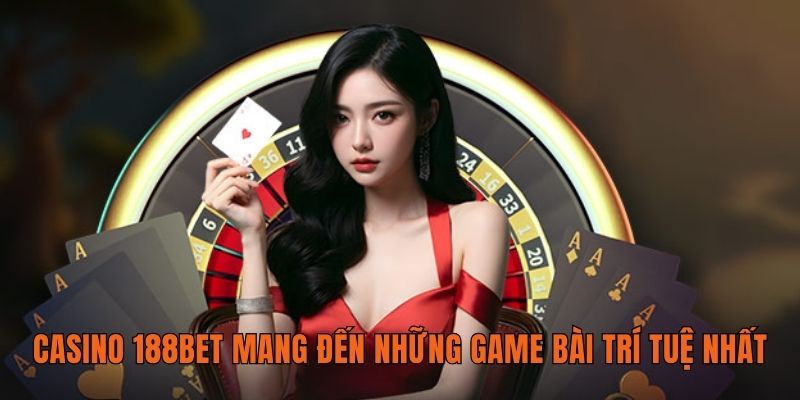 Casino 188BET mang đến những game bài trí tuệ nhất