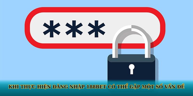 Khi thực hiện đăng nhập 188BET có thể gặp một số vấn đề