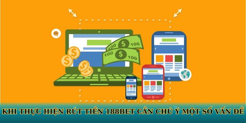 Khi thực hiện rút tiền 188BET cần chú ý một số vấn đề