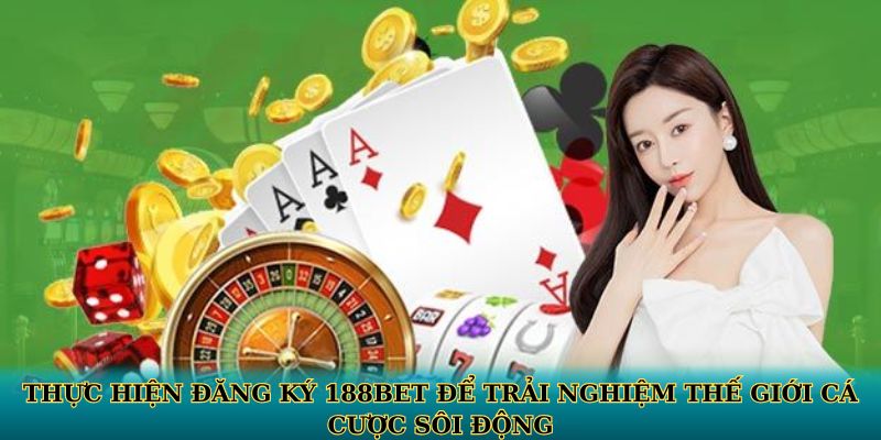 Thực hiện đăng ký 188BET để trải nghiệm thế giới cá cược sôi động