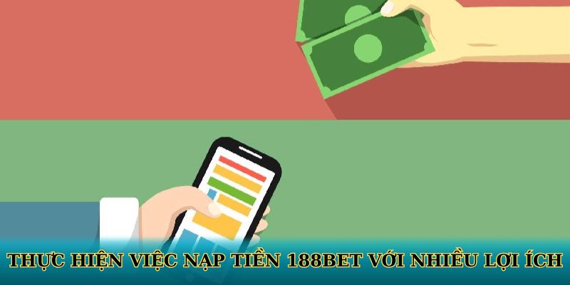 Thực hiện việc nạp tiền 188BET với nhiều lợi ích