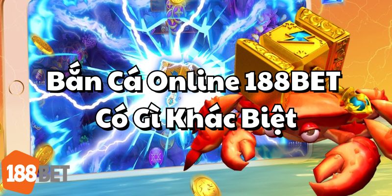 Bắn Cá Online Trên 188BET Có Gì Khác Biệt