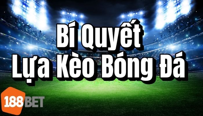 Bí Quyết Lựa Kèo Bóng Đá